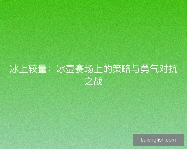 冰上较量：冰壶赛场上的策略与勇气对抗之战